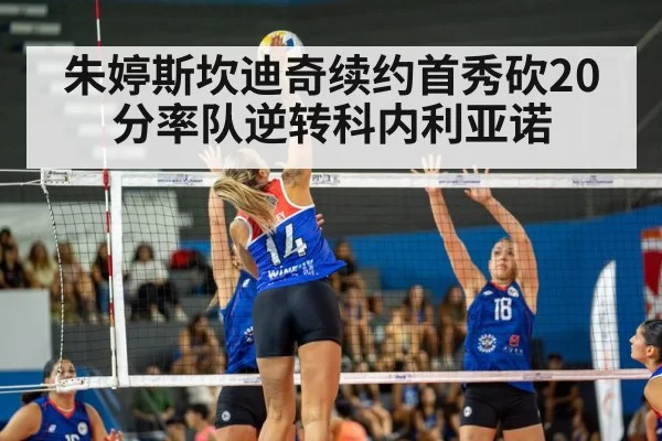 朱婷斯坎迪奇续约首秀砍20分率队逆转科内利亚诺