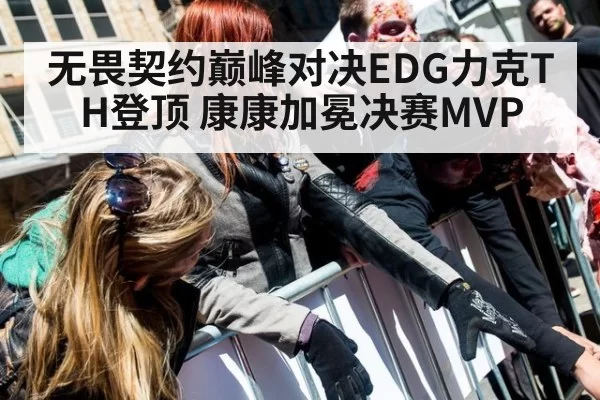 无畏契约巅峰对决EDG力克TH登顶 康康加冕决赛MVP